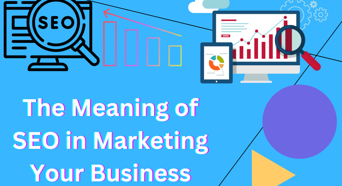 The Meaning of SEO in Marketing Your Business