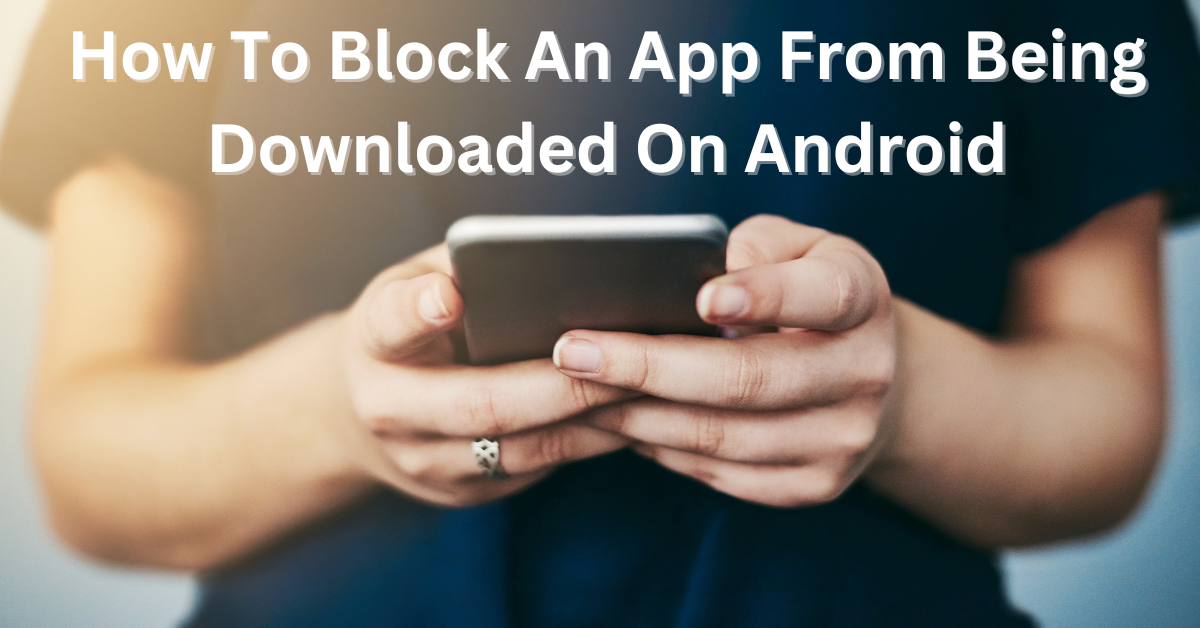 How To Block An App From Being Downloaded On Android