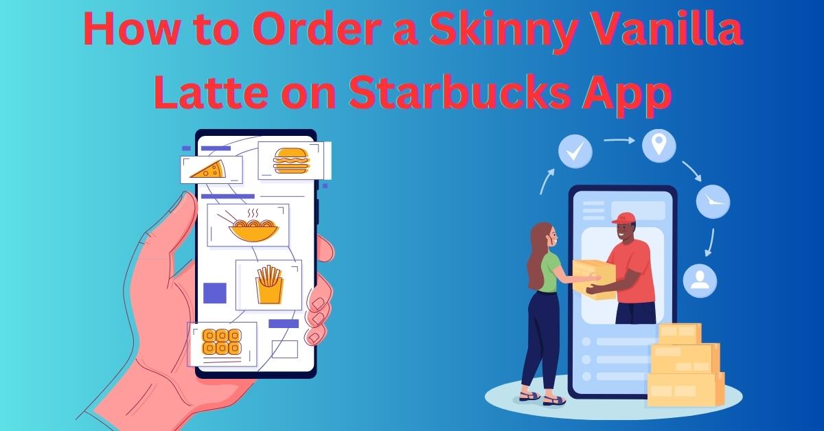 How to Order a Skinny Vanilla Latte on Starbucks App